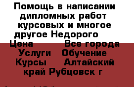 Помощь в написании дипломных работ, курсовых и многое другое.Недорого!!! › Цена ­ 300 - Все города Услуги » Обучение. Курсы   . Алтайский край,Рубцовск г.